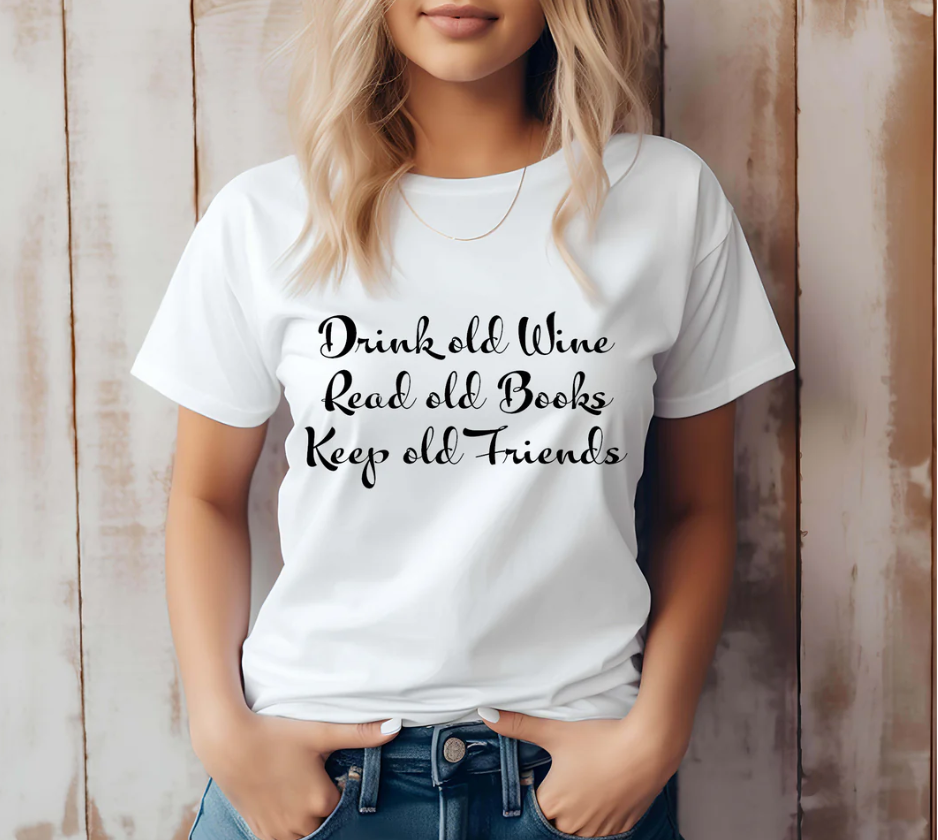 Drink old wine , read old books , Keep old friends T Shirt