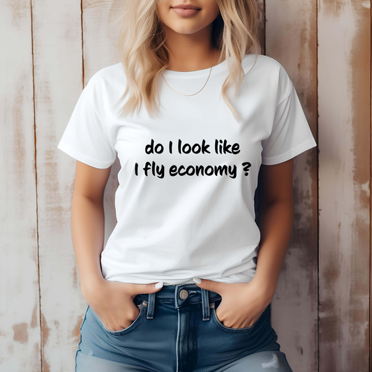 Do I look look like I fly economy t shirt