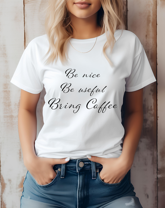 Be Nice, Be Useful, Bring Coffee Women's T-Shirt