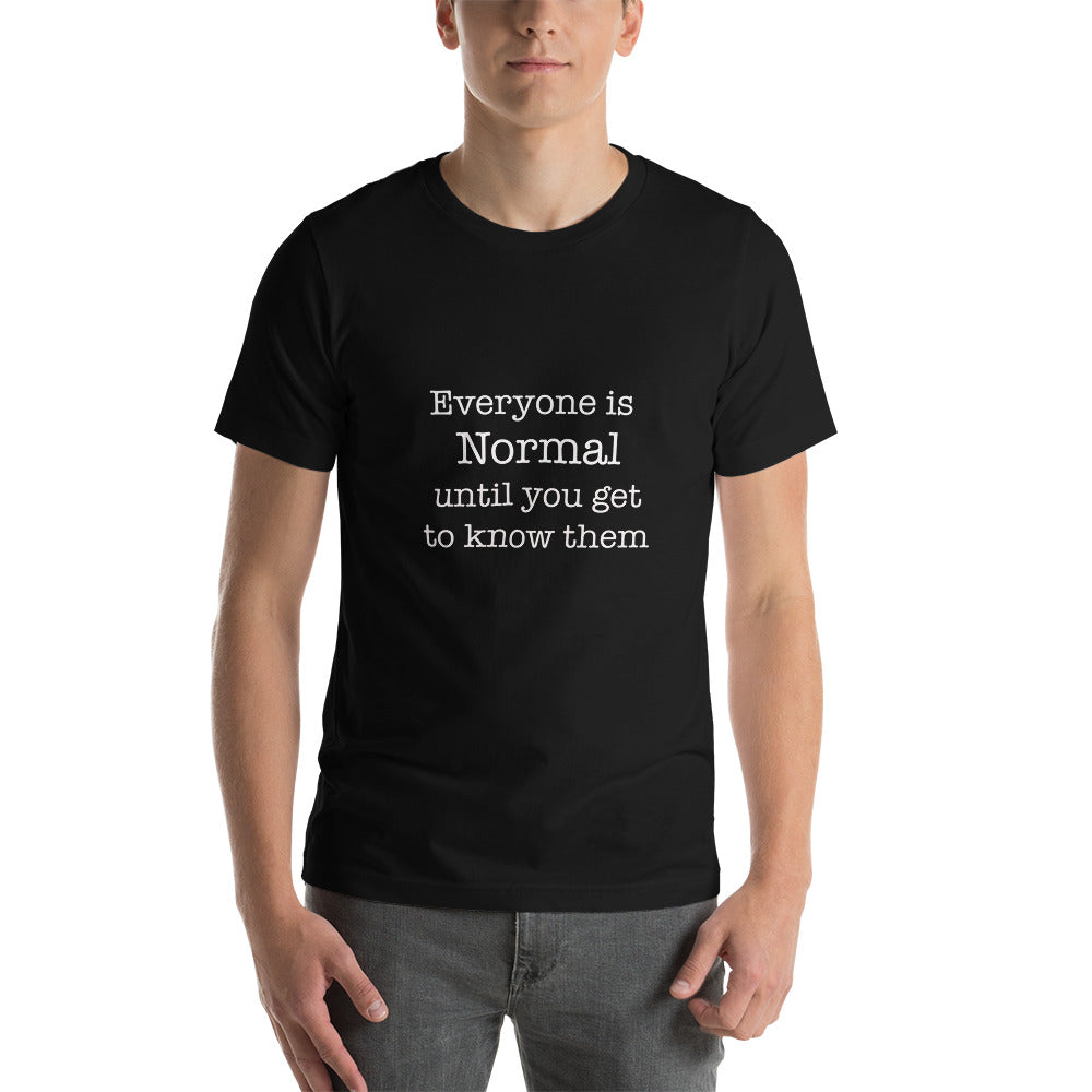 Everyone is normal until you get to know them Unisex t-shirt