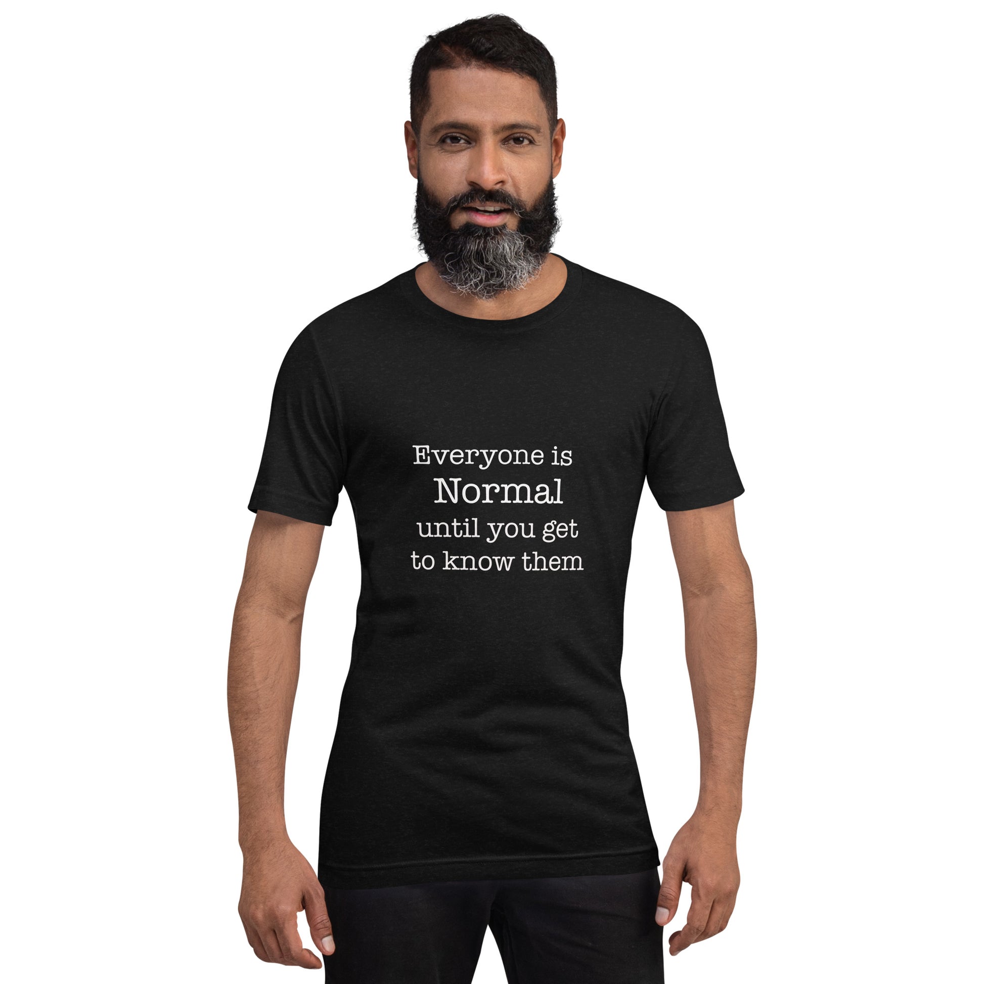 Everyone is normal until you get to know them Unisex t-shirt