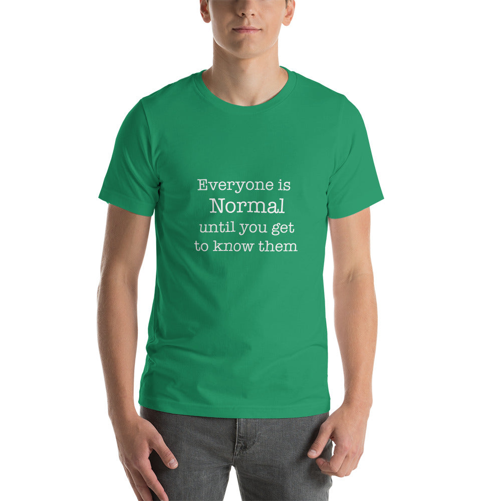 Everyone is normal until you get to know them Unisex t-shirt