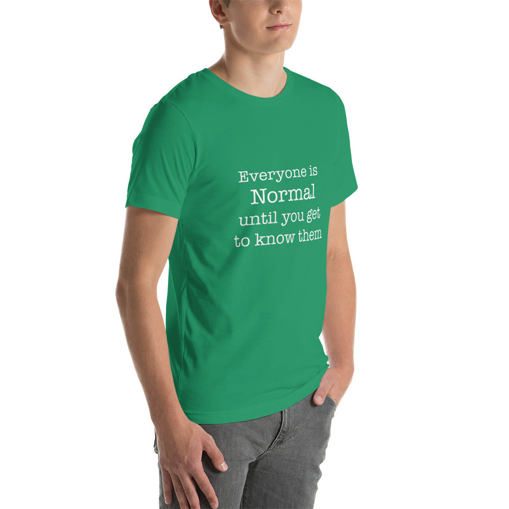 Everyone is normal until you get to know them Unisex t-shirt