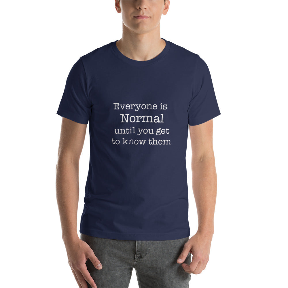 Everyone is normal until you get to know them Unisex t-shirt