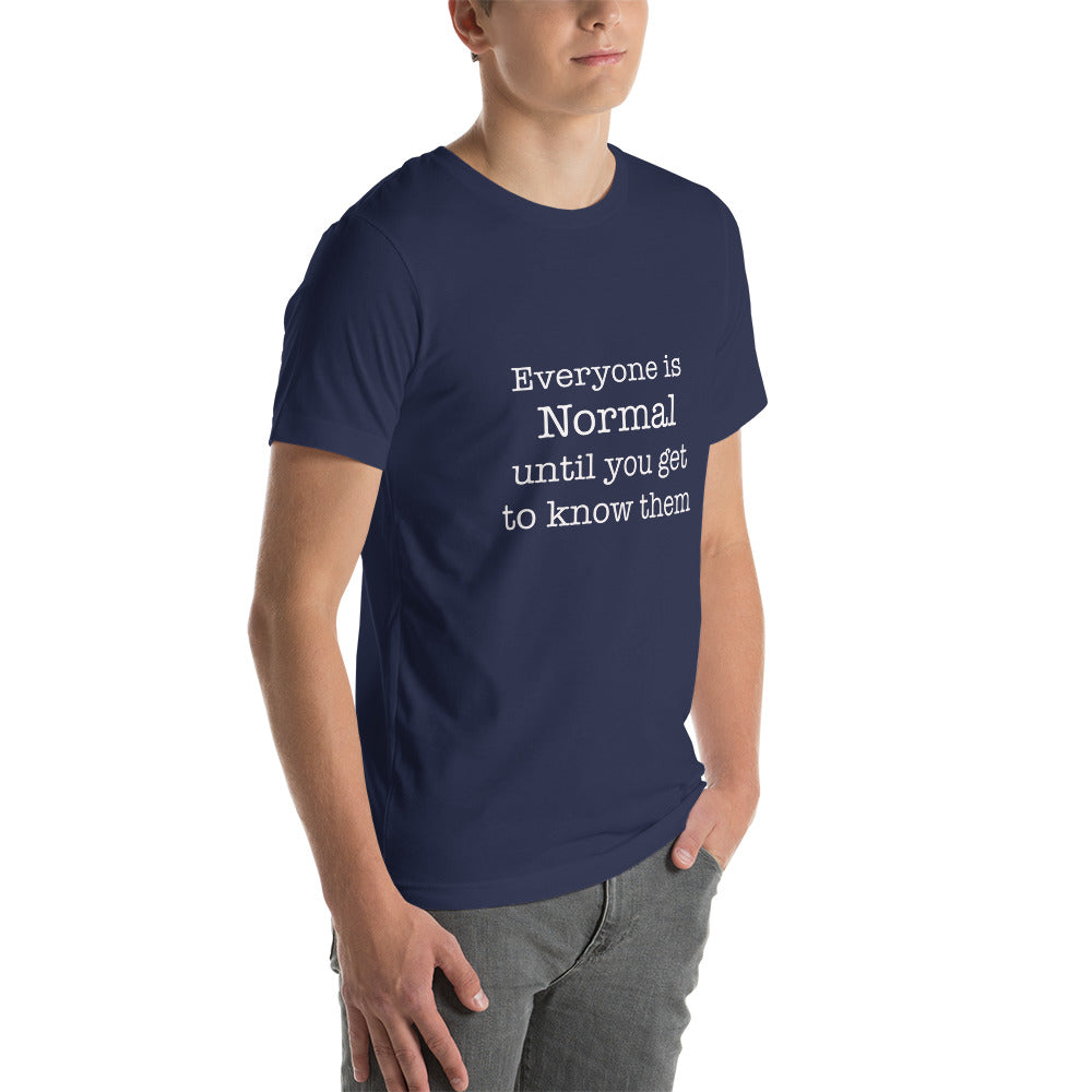 Everyone is normal until you get to know them Unisex t-shirt